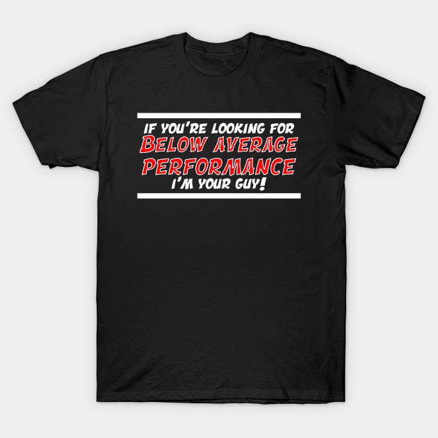 Below Average Performance T-Shirt by KrazedKreations